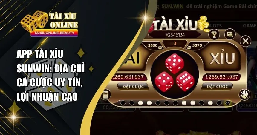 App Tài Xỉu Sunwin – Thắng Lớn Cùng Nhà Cái Hàng Đầu