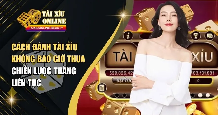cách đánh Tài Xỉu không bao giờ thua