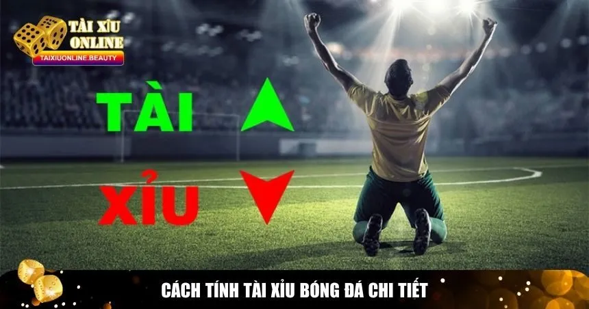 Hướng dẫn chi tiết về cách tính Tài Xỉu bóng đá