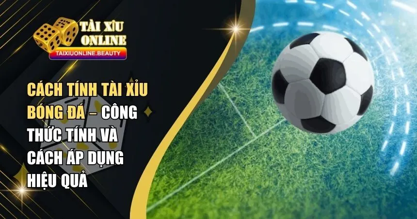 cách tính Tài Xỉu bóng đá
