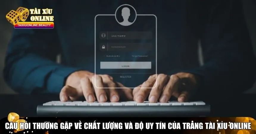 Câu hỏi thường gặp về chất lượng và độ uy tín của trang Tài Xỉu online
