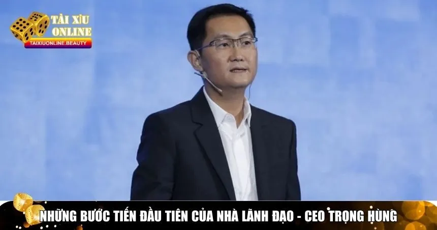 Những bước tiến đầu tiên của nhà lãnh đạo - CEO Trọng Hùng