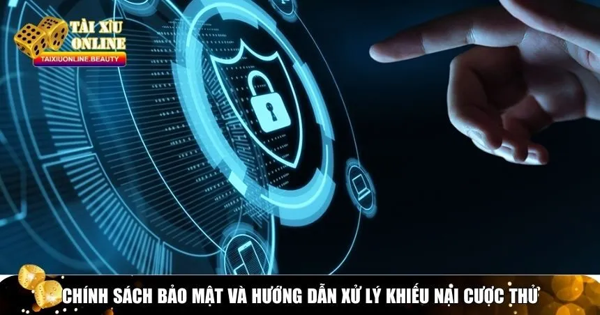 Chính sách bảo mật và hướng dẫn xử lý khiếu nại cược thủ