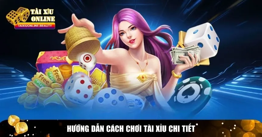 Hướng dẫn cách chơi Tài xỉu chi tiết giúp bạn tham gia một cách tự tin