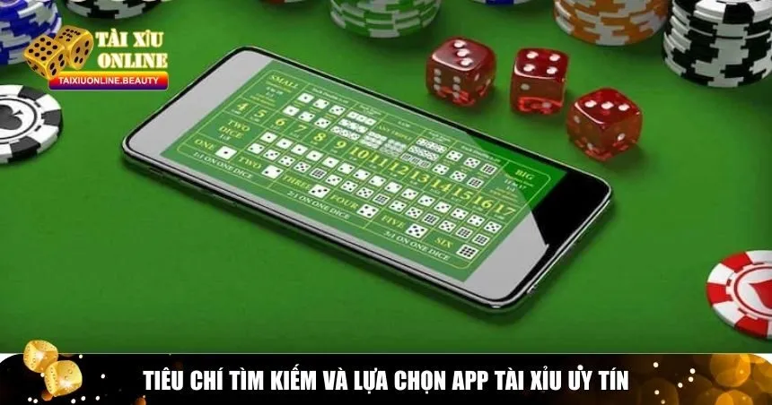 Tiêu chí tìm kiếm và lựa chọn app Tài Xỉu uy tín